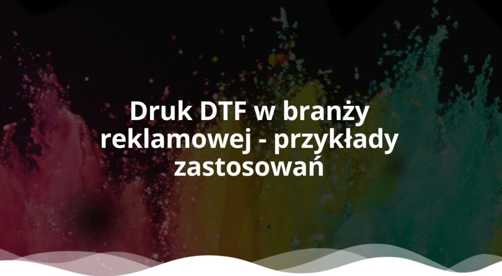 Druk DTF w branży reklamowej - przykłady zastosowań