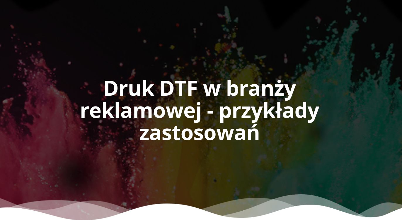 Druk DTF w branży reklamowej - przykłady zastosowań