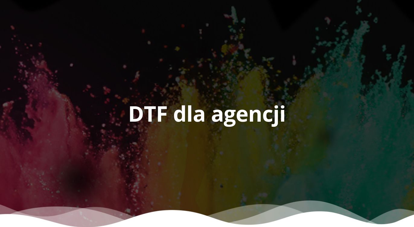 DTF dla agencji reklamowych